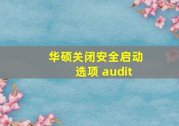 华硕关闭安全启动选项 audit